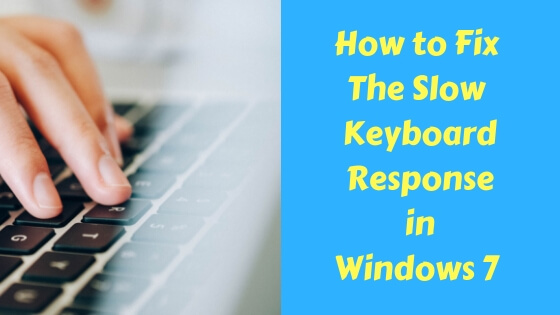 How to Fix The Slow Keyboard Response in Windows 7