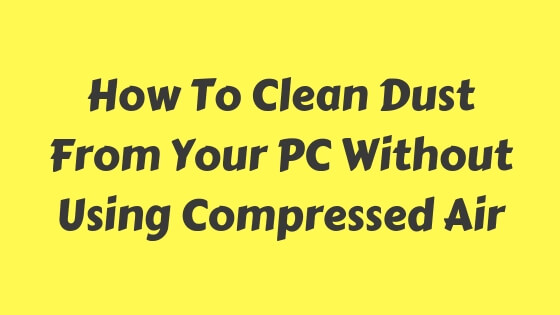 how to clean dust from pc without compressed air