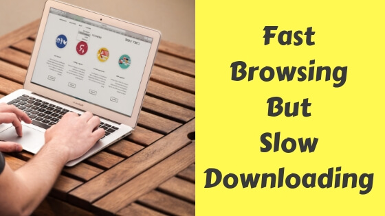 Fast Browsing But Slow Downloading