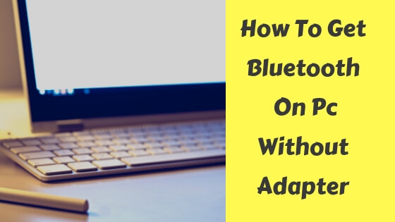 how to get bluetooth on pc without adapter