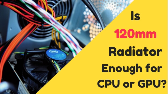 Is 120mm Radiator Enough for CPU or GPU?