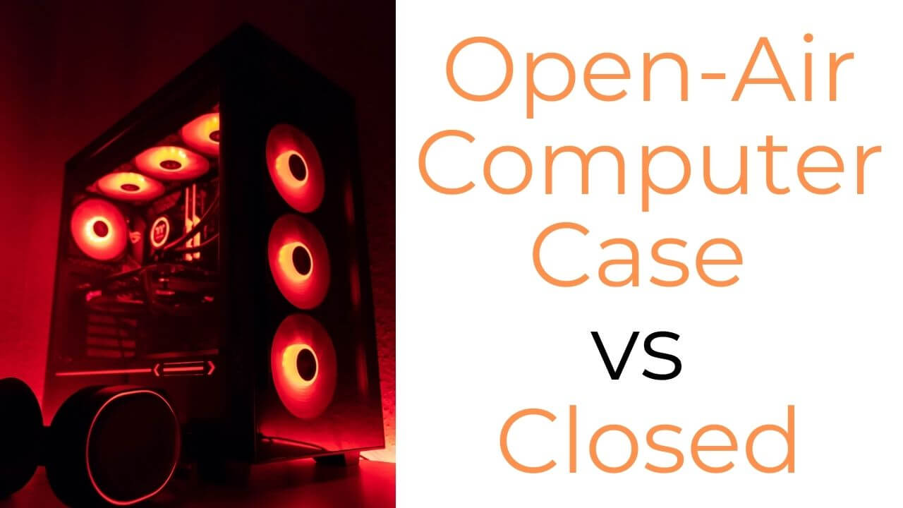 Open-Air Computer Case vs Closed
