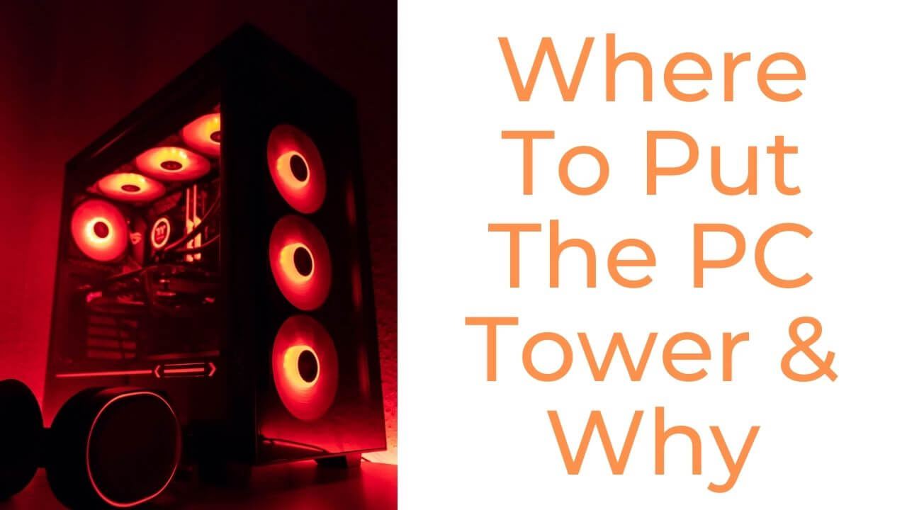 Where To Put The PC Tower & Why