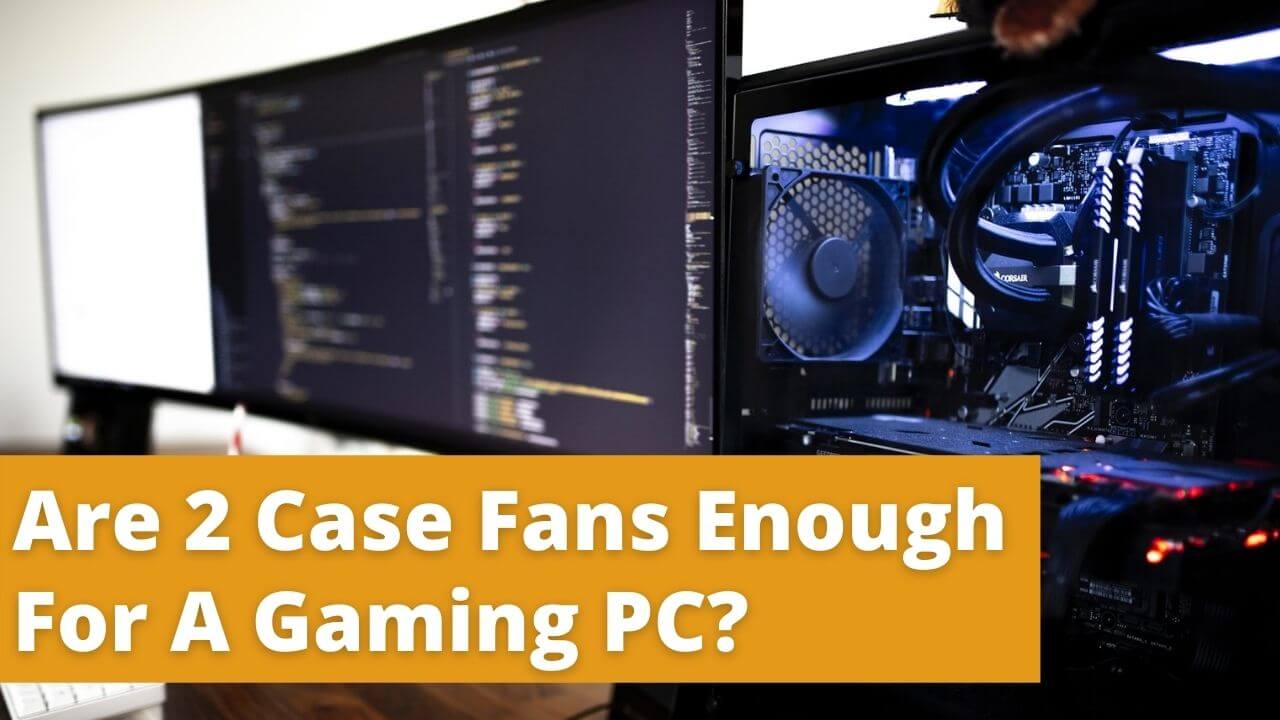 Are 2 Case Fans Enough For A Gaming PC
