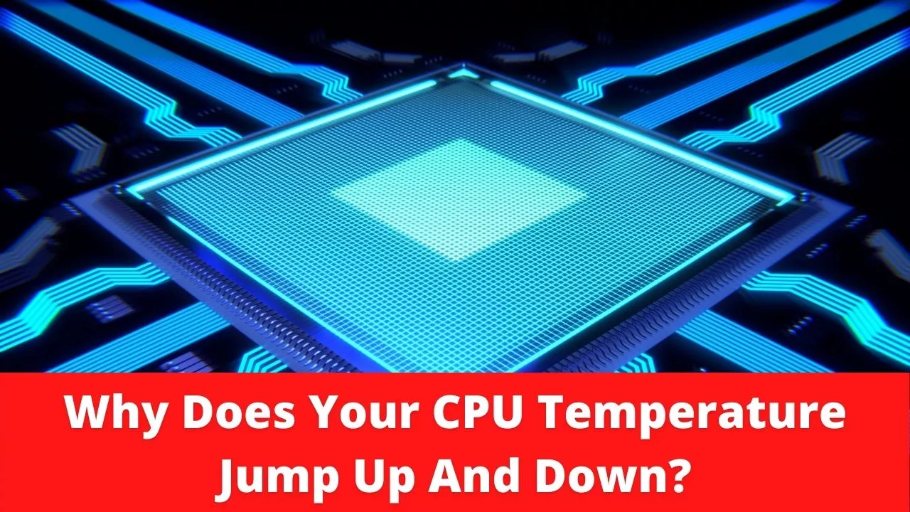 Why Your CPU Temperature Jumps Up And Down